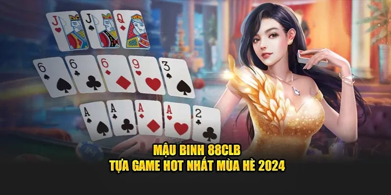 Mậu Binh 88clb - Tựa Game Hot Nhất Mùa Hè 2024