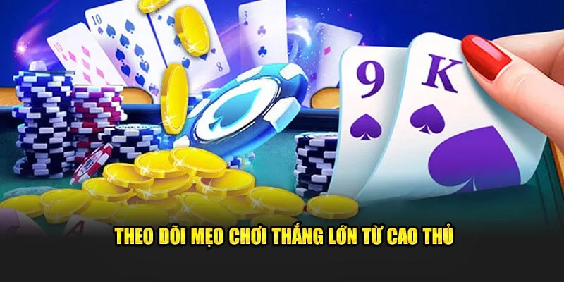 Theo dõi mẹo chơi thắng lớn từ cao thủ