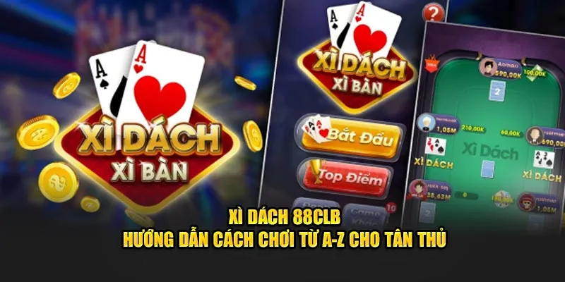 Xì Dách 88clb - Hướng Dẫn Cách Chơi Từ A-Z Cho Tân Thủ