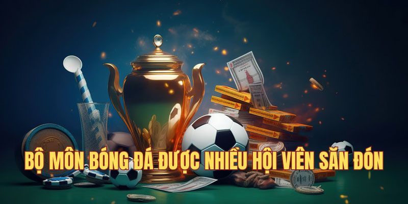 Bộ môn bóng đá được nhiều hội viên săn đón